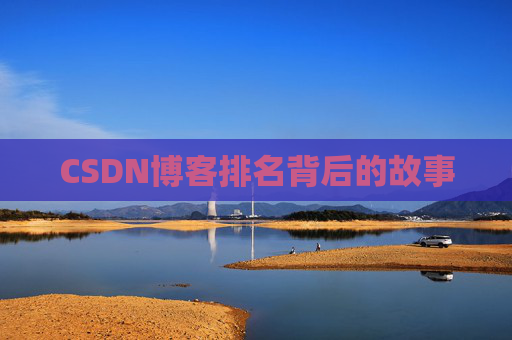 CSDN博客排名背后的故事 CSDN博客排名背后的故事